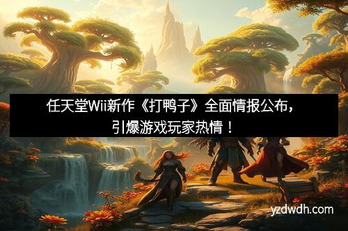 任天堂Wii新作《打鸭子》全面情报公布，引爆游戏玩家热情！
